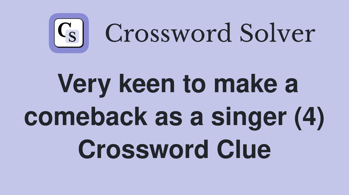 Very keen to make a comeback as a singer (4) Crossword Clue