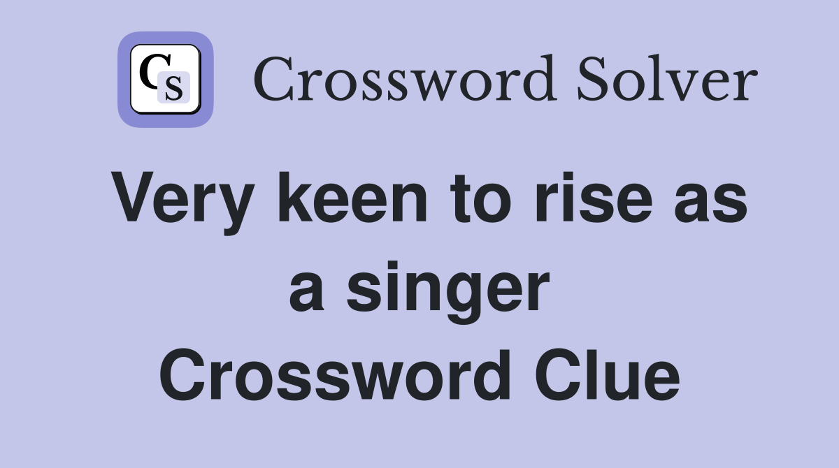 Very keen to rise as a singer Crossword Clue