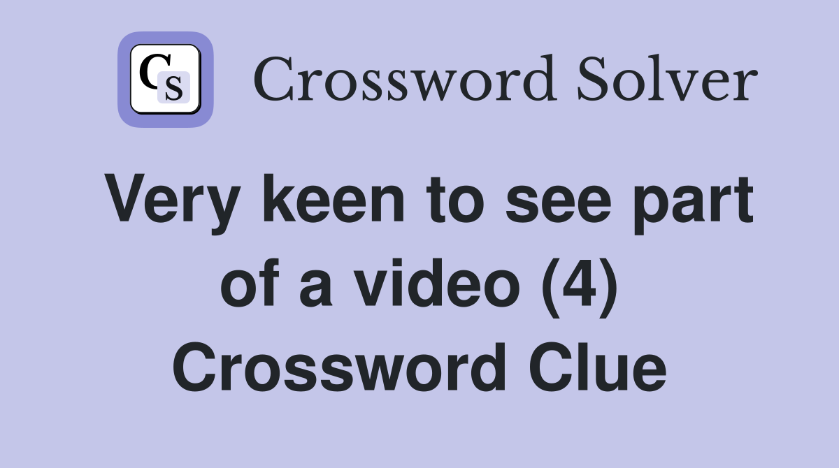 Very keen to see part of a video (4) Crossword Clue