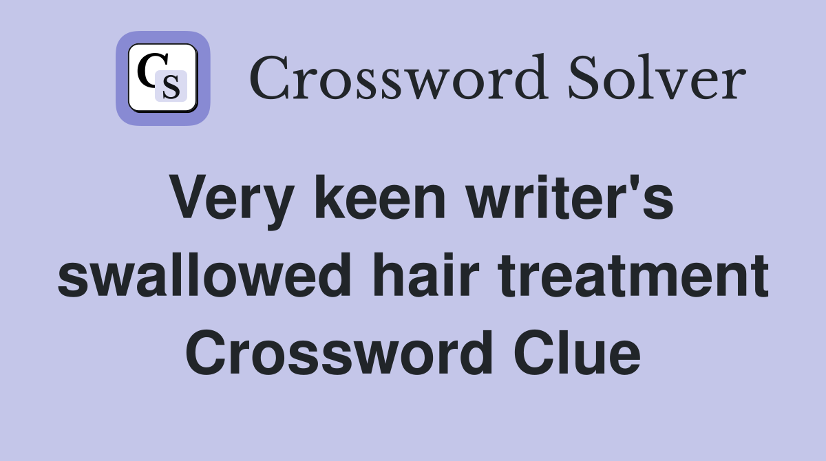 Very keen writer's swallowed hair treatment Crossword Clue