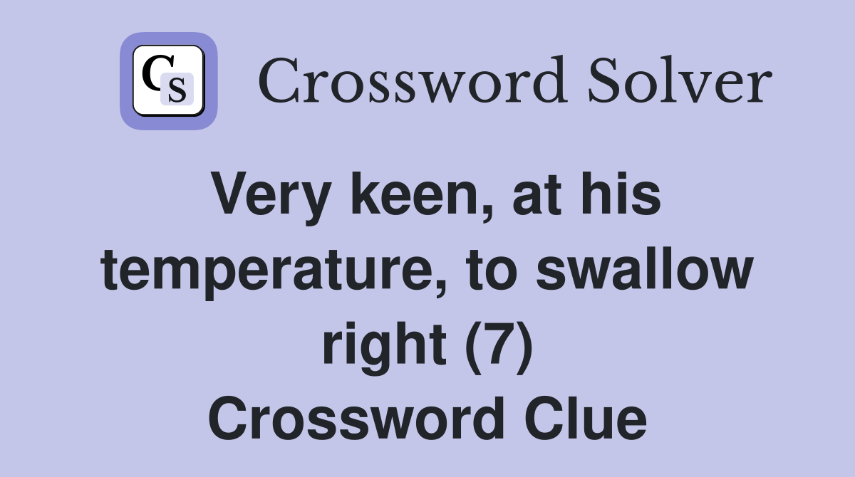 Very keen, at his temperature, to swallow right (7) Crossword Clue