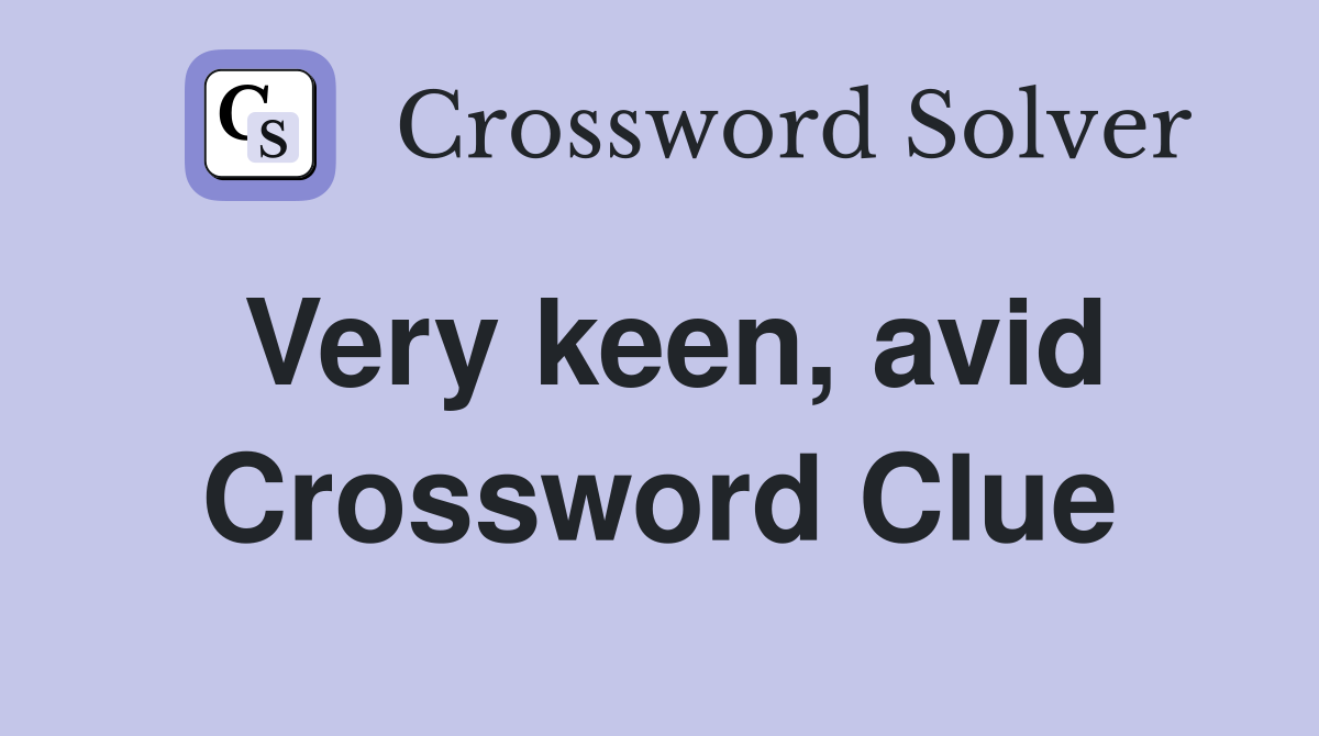 Very keen, avid Crossword Clue