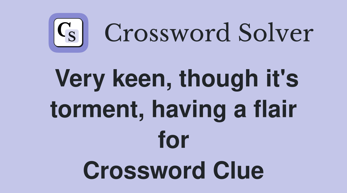 Very keen, though it's torment, having a flair for Crossword Clue