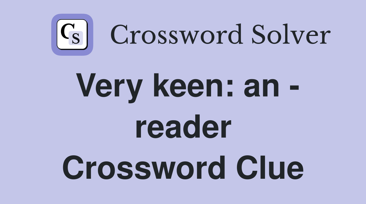 Very keen: an - reader Crossword Clue