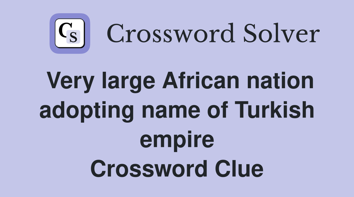 Very large African nation adopting name of Turkish empire Crossword Clue