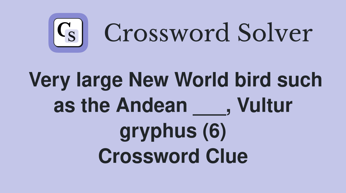 Very large New World bird such as the Andean ___, Vultur gryphus (6) Crossword Clue