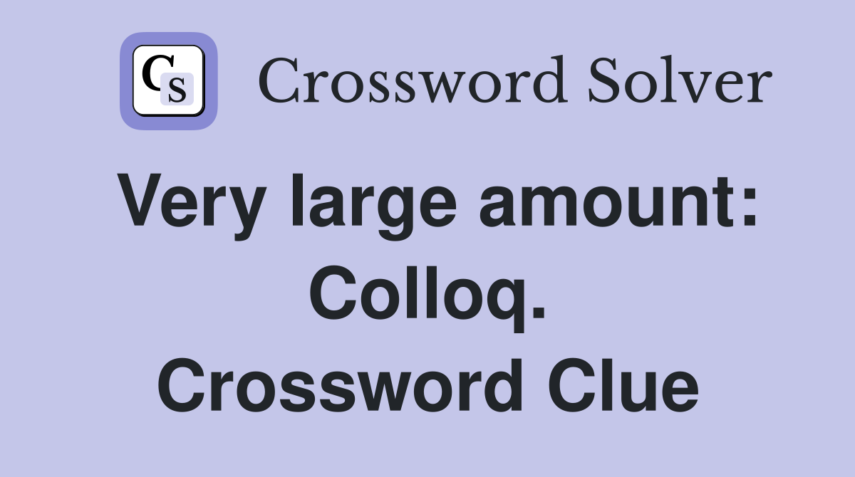Very large amount: Colloq. Crossword Clue