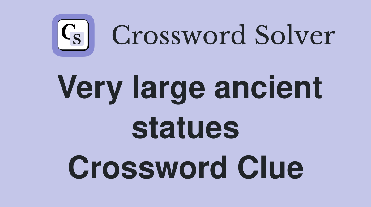 Very large ancient statues Crossword Clue