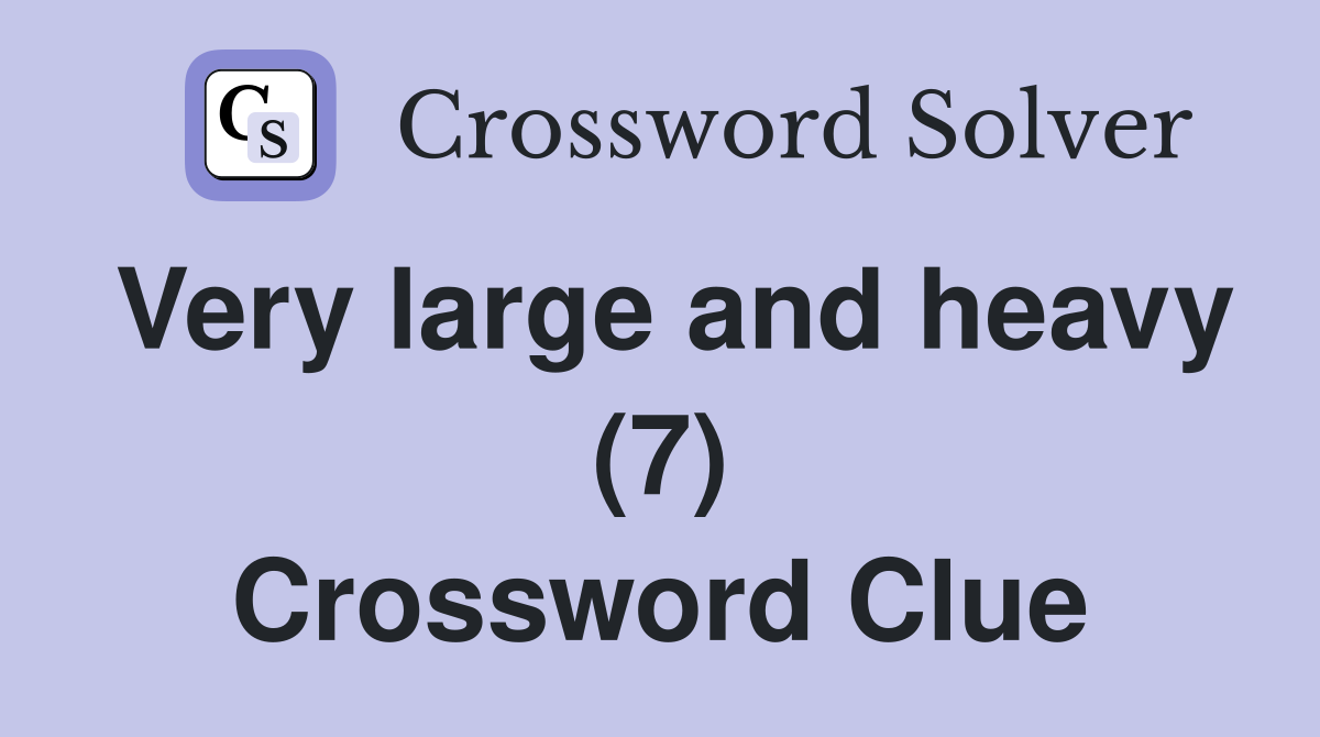 Very large and heavy (7) Crossword Clue