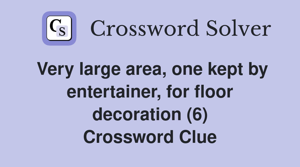 Very large area, one kept by entertainer, for floor decoration (6) Crossword Clue