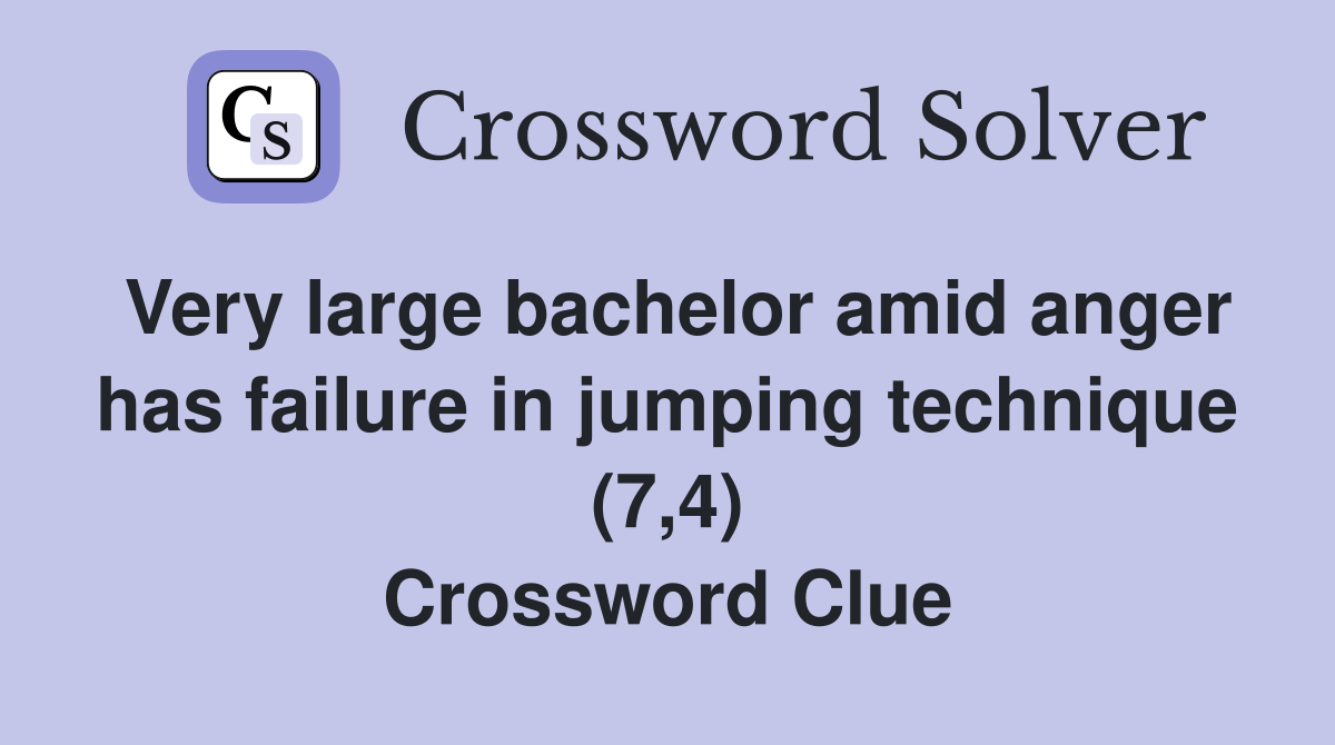 Very large bachelor amid anger has failure in jumping technique (7,4) Crossword Clue
