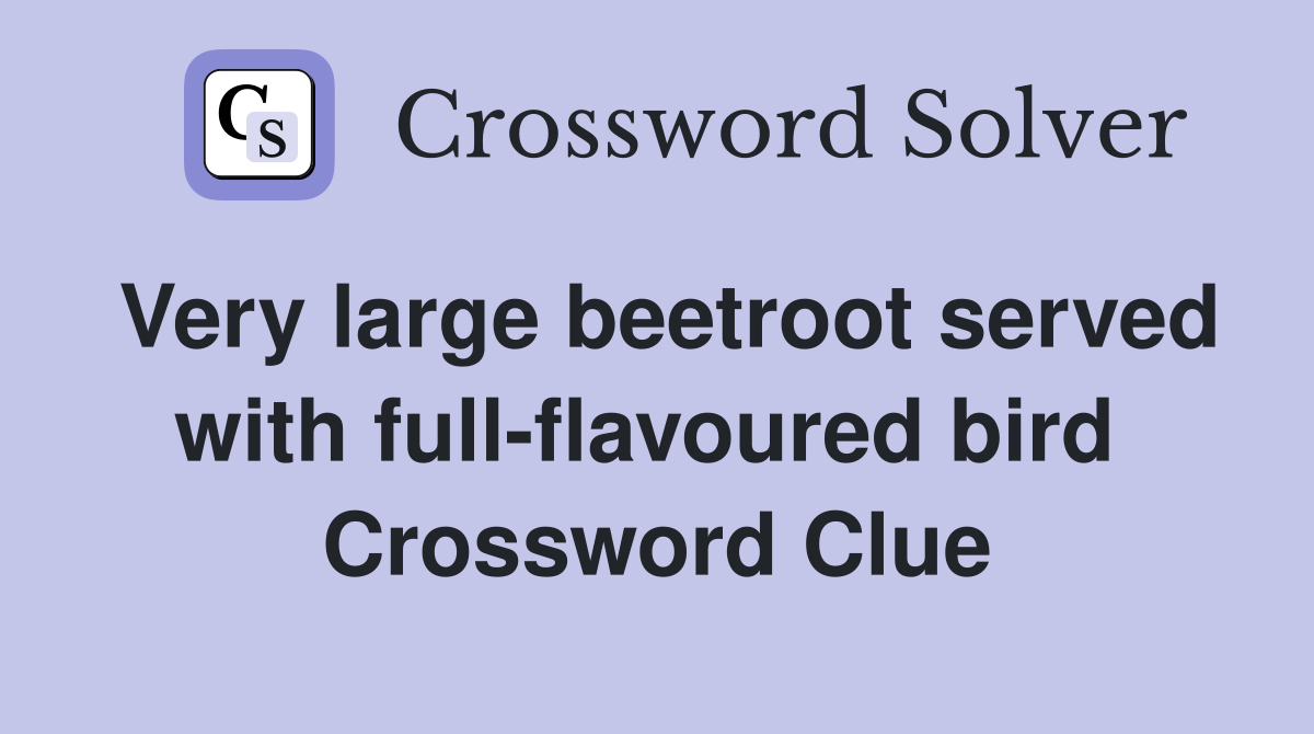 Very large beetroot served with full-flavoured bird  Crossword Clue