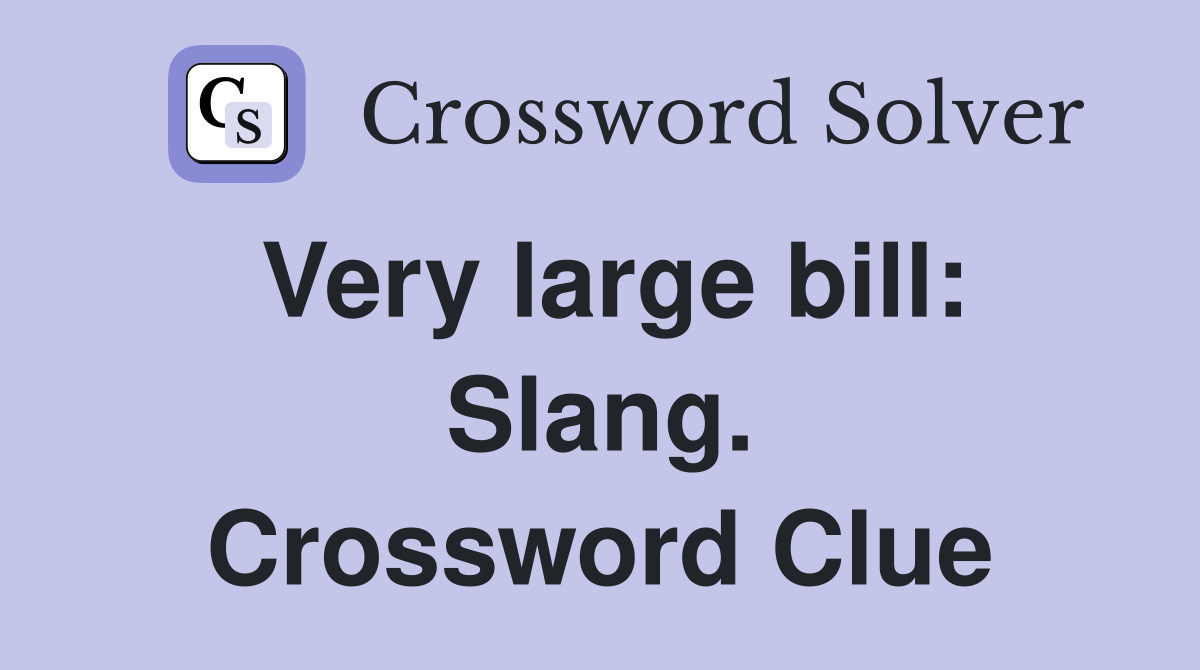 Very large bill: Slang. Crossword Clue