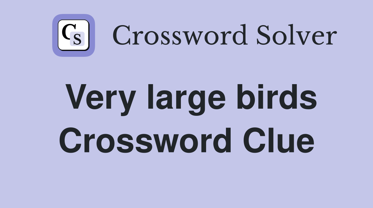 Very large birds Crossword Clue