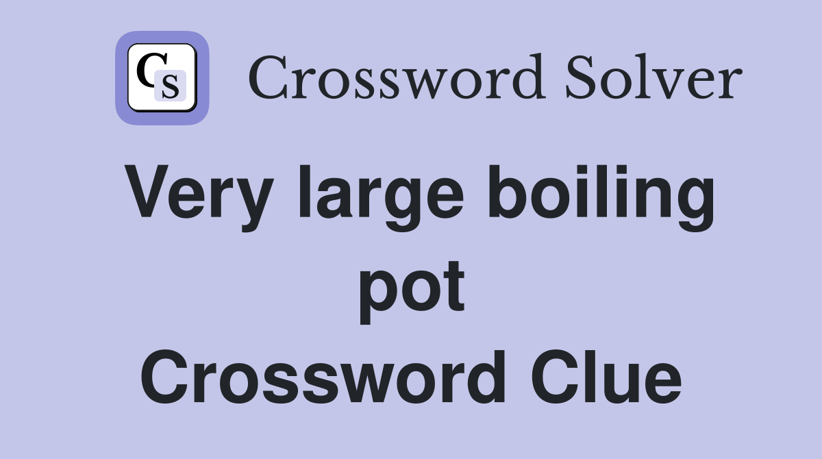Very large boiling pot Crossword Clue