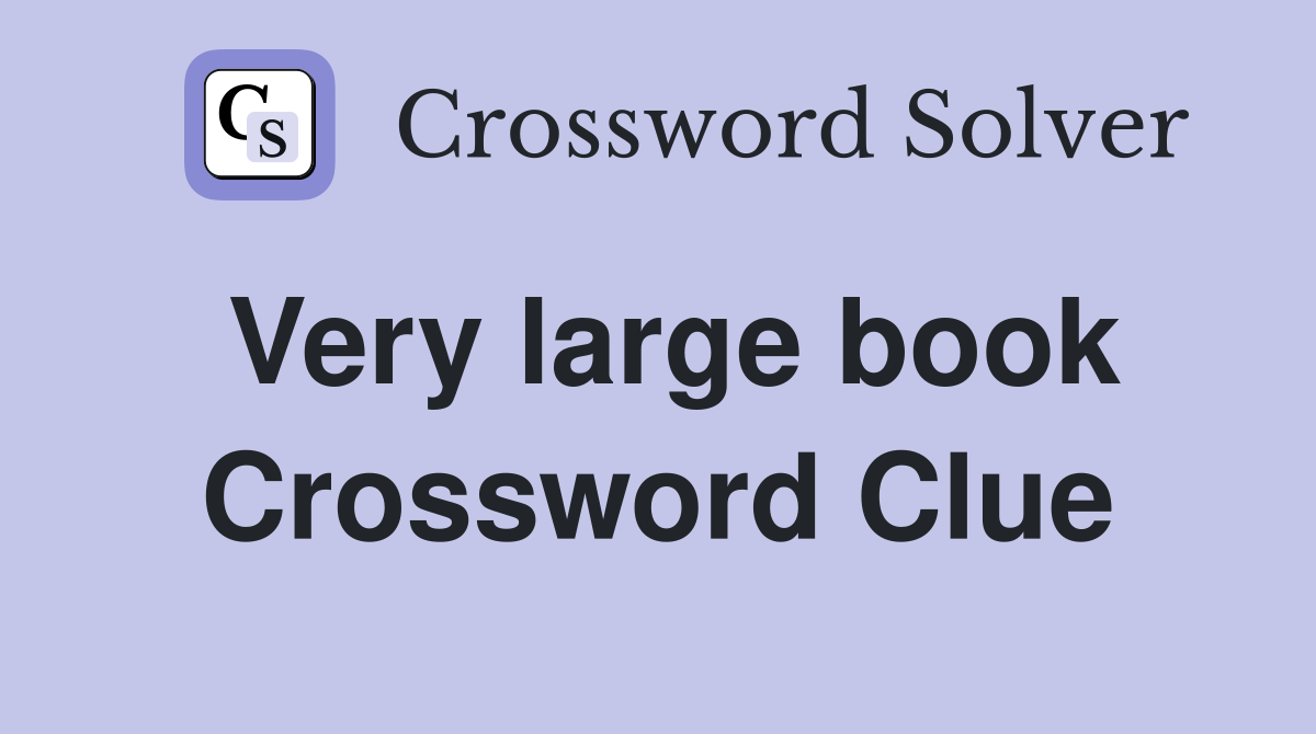 Very large book Crossword Clue