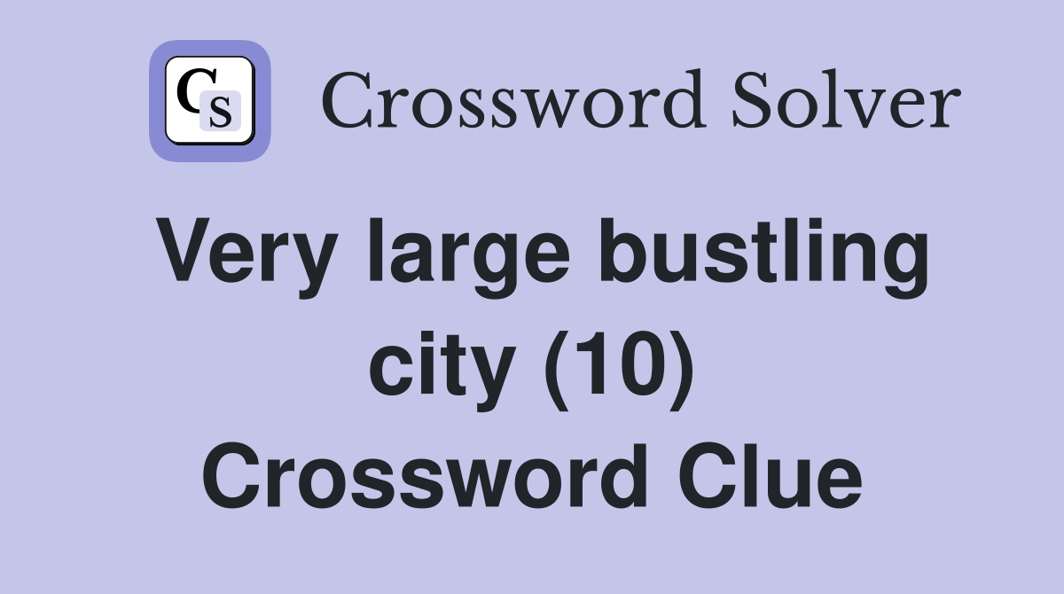 Very large bustling city (10) Crossword Clue