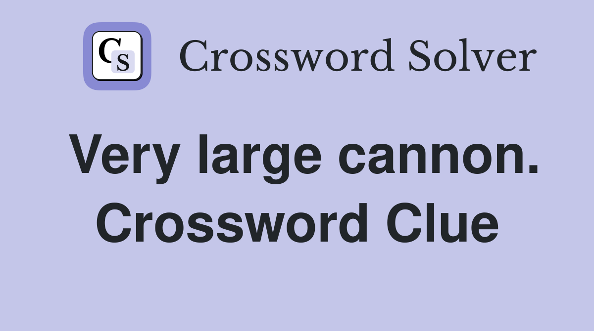 Very large cannon. Crossword Clue