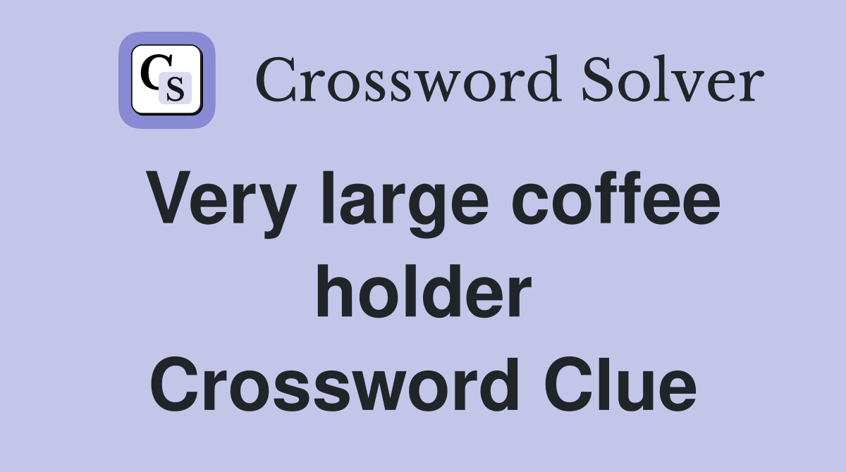 Very large coffee holder Crossword Clue