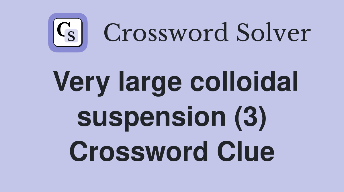 Very large colloidal suspension (3) Crossword Clue