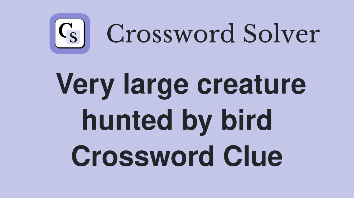 Very large creature hunted by bird Crossword Clue