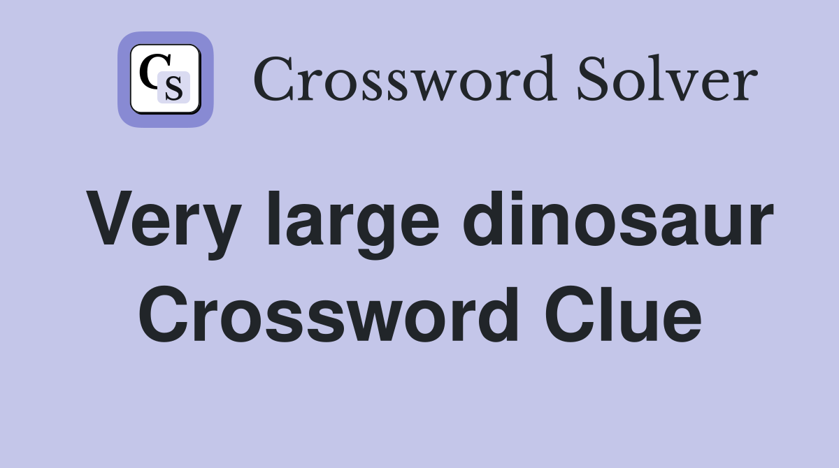 Very large dinosaur Crossword Clue