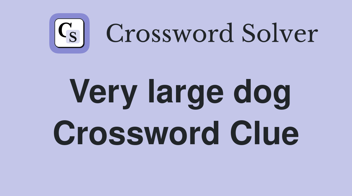 Very large dog Crossword Clue