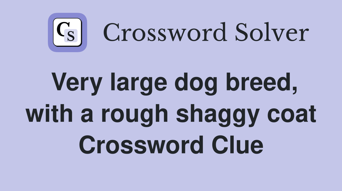 Very large dog breed, with a rough shaggy coat Crossword Clue