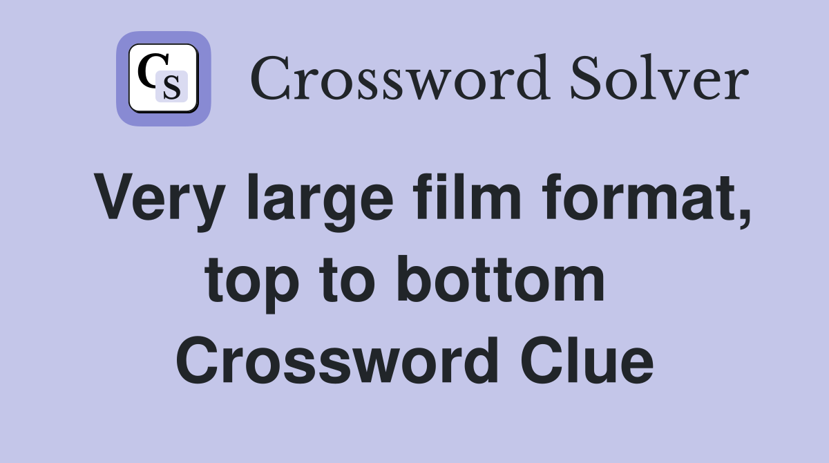 Very large film format, top to bottom  Crossword Clue