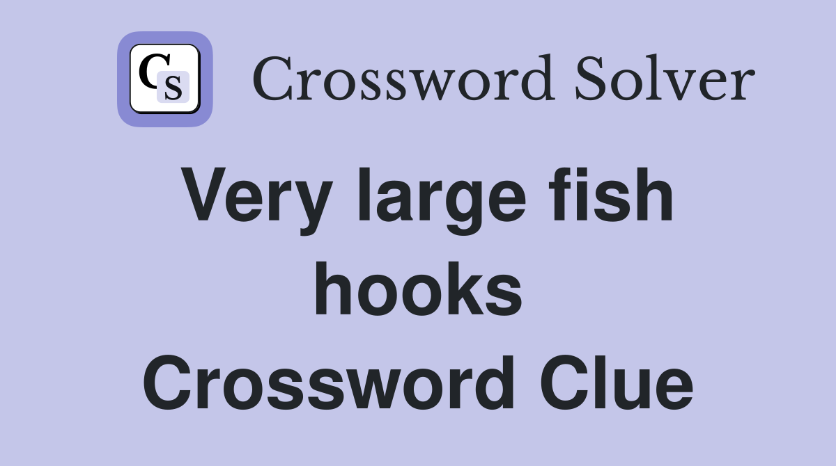Very large fish hooks Crossword Clue