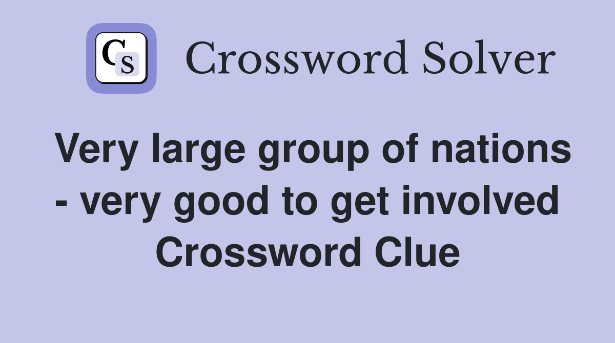 Very large group of nations very good to get involved Crossword