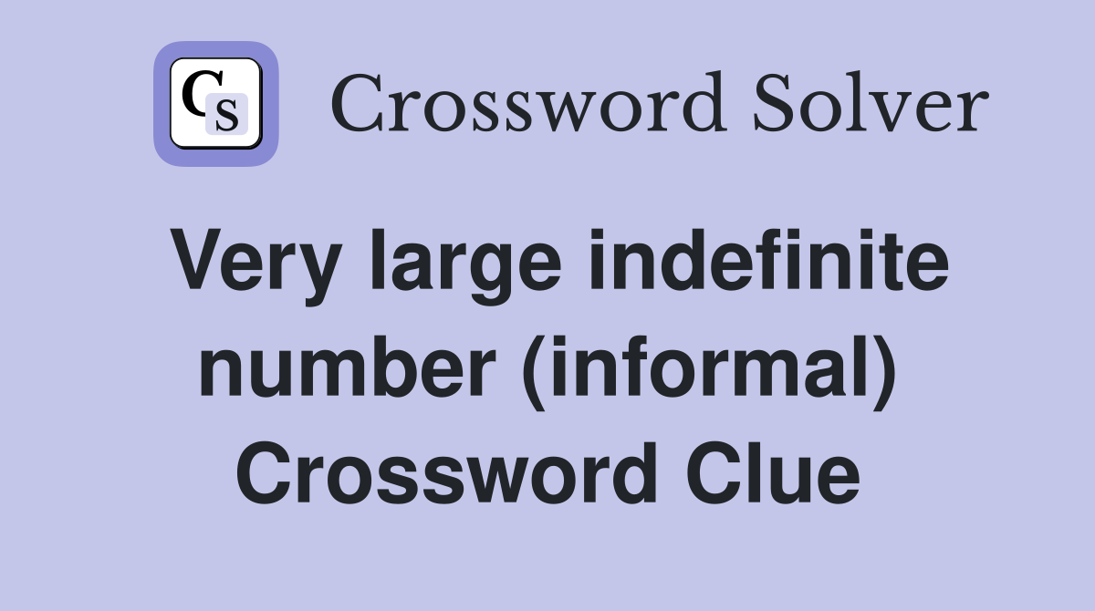 Very large indefinite number (informal) Crossword Clue