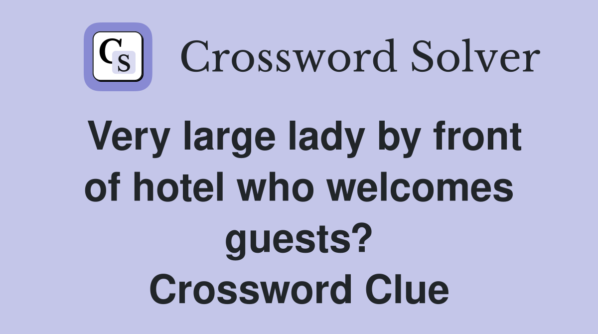 Very large lady by front of hotel who welcomes guests? Crossword Clue