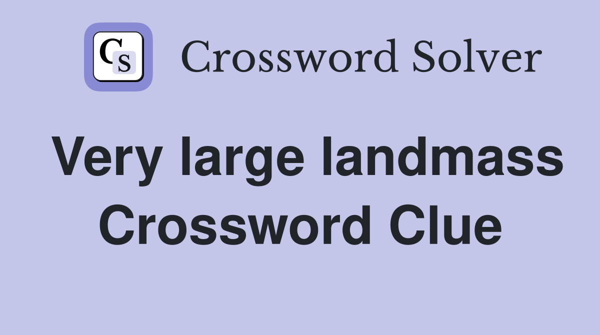 Very large landmass Crossword Clue