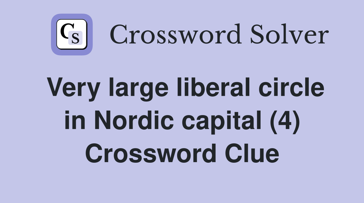 Very large liberal circle in Nordic capital (4) Crossword Clue