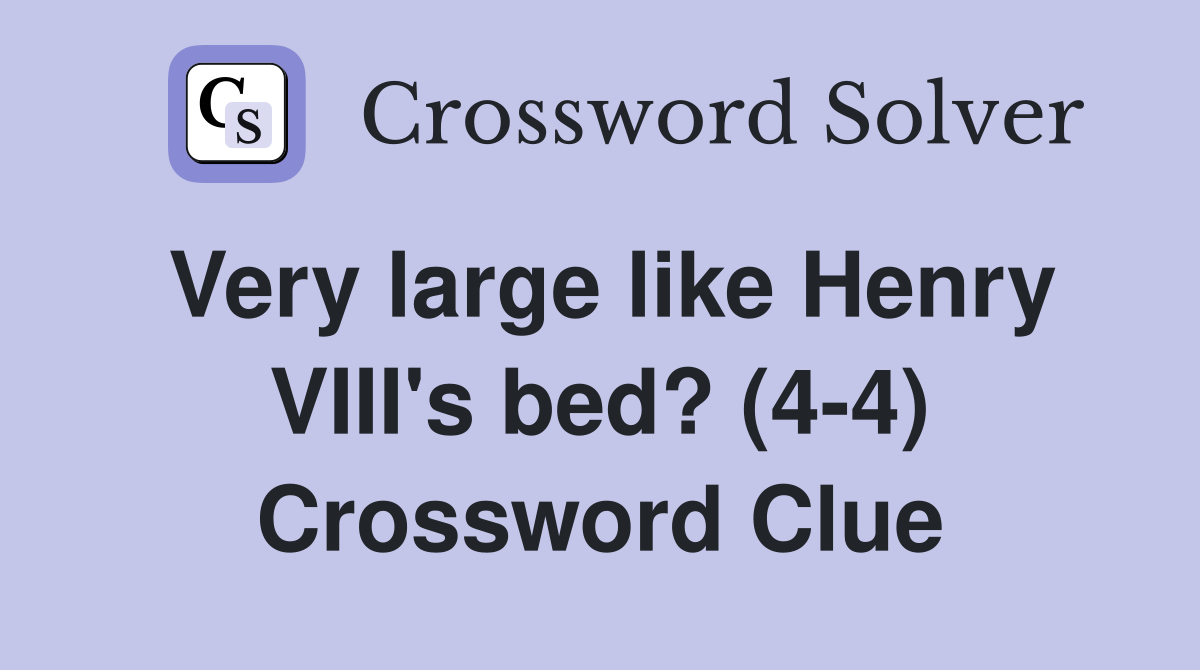 Very large like Henry VIII's bed? (4-4) Crossword Clue