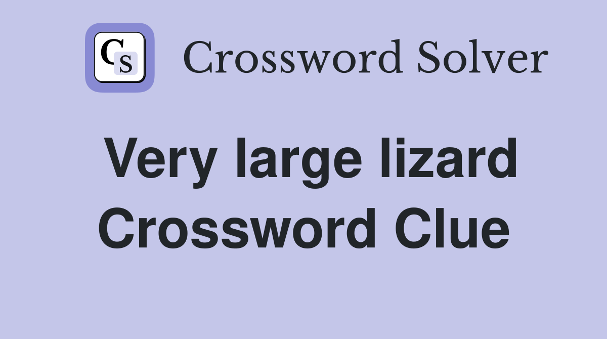 Very large lizard Crossword Clue