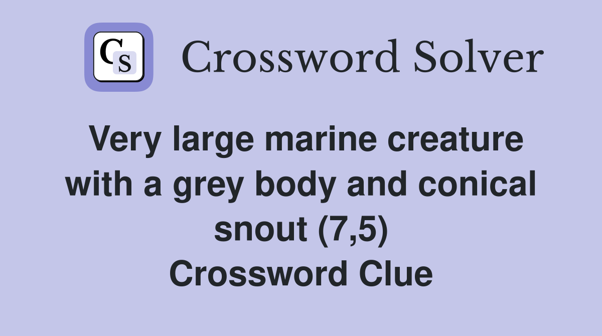 Very large marine creature with a grey body and conical snout (7,5) Crossword Clue