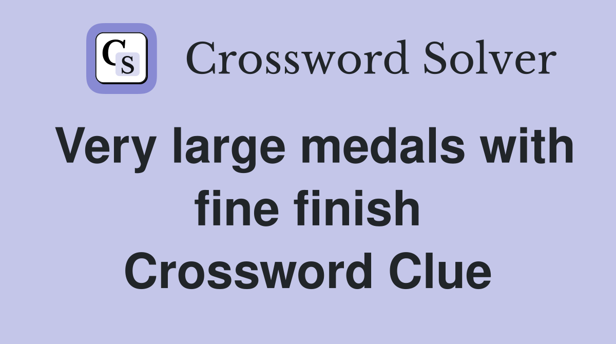 Very large medals with fine finish Crossword Clue