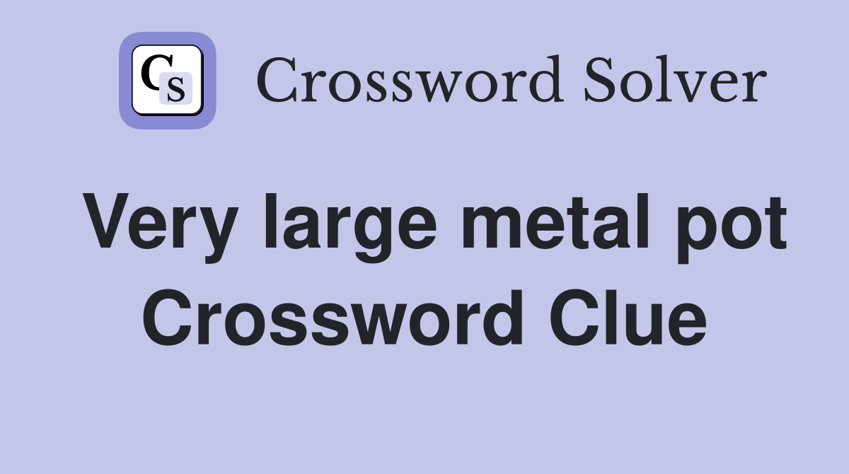 Very large metal pot Crossword Clue
