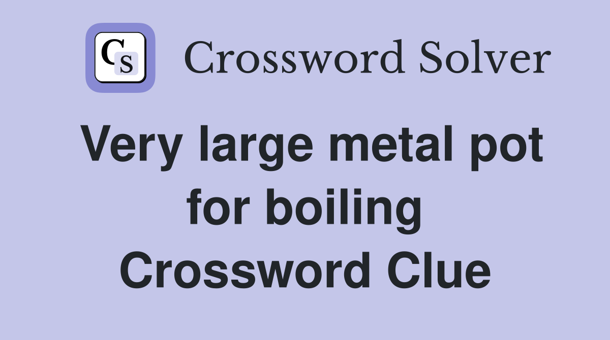 Very large metal pot for boiling Crossword Clue
