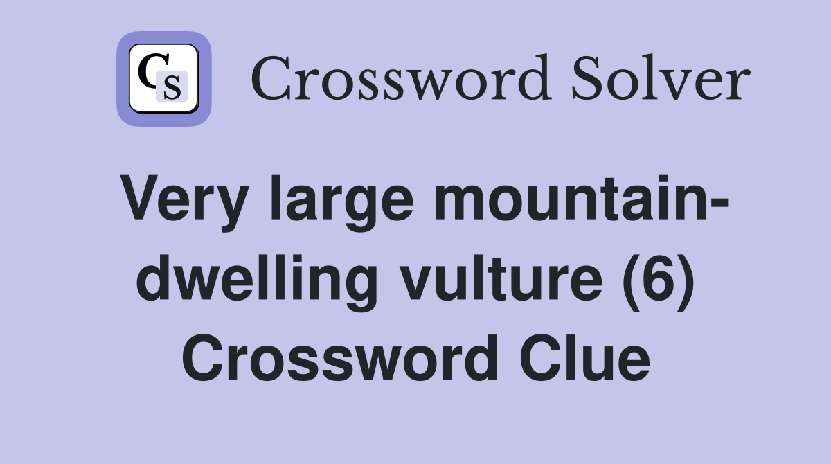 Very large mountain- dwelling vulture (6) Crossword Clue