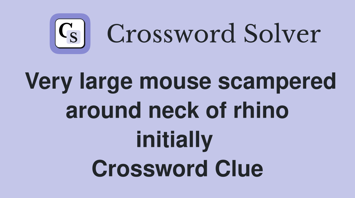 Very large mouse scampered around neck of rhino initially  Crossword Clue