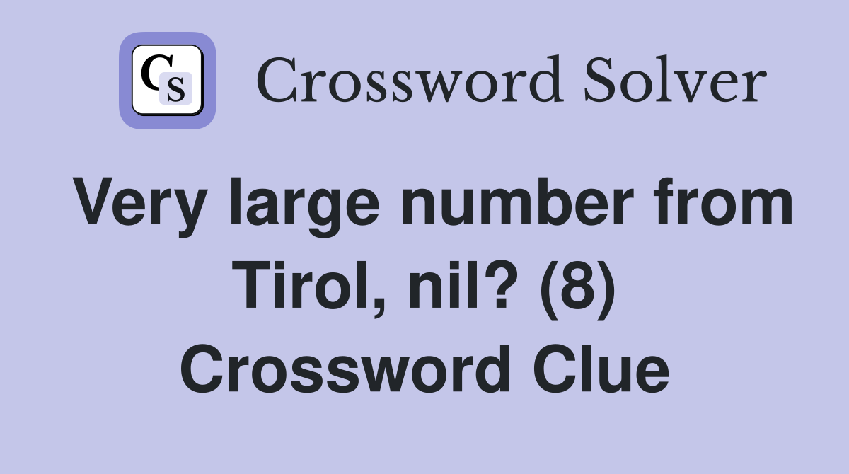 Very large number from Tirol, nil? (8) Crossword Clue