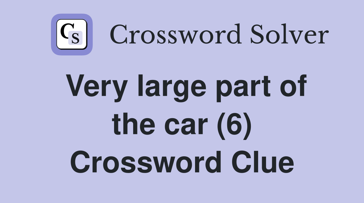 Very large part of the car (6) Crossword Clue