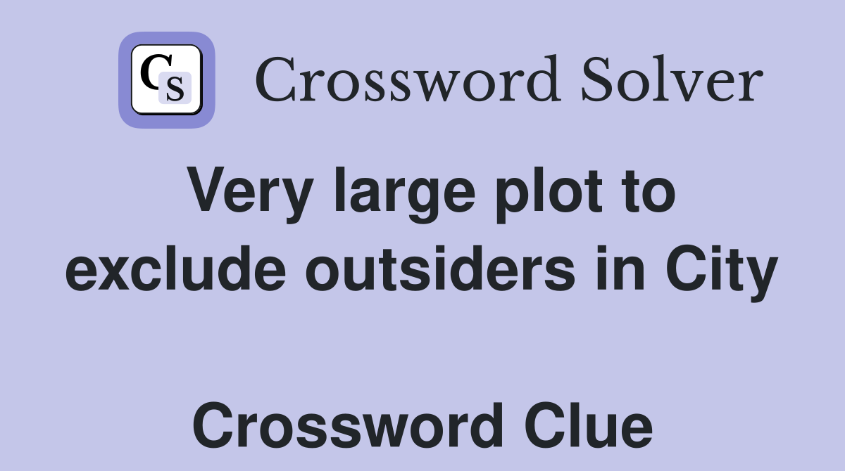 Very large plot to exclude outsiders in City  Crossword Clue