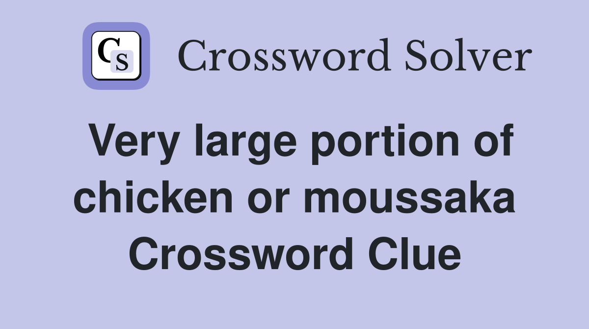 Very large portion of chicken or moussaka Crossword Clue