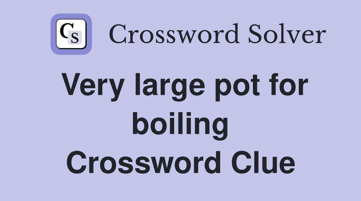 Very large pot for boiling Crossword Clue