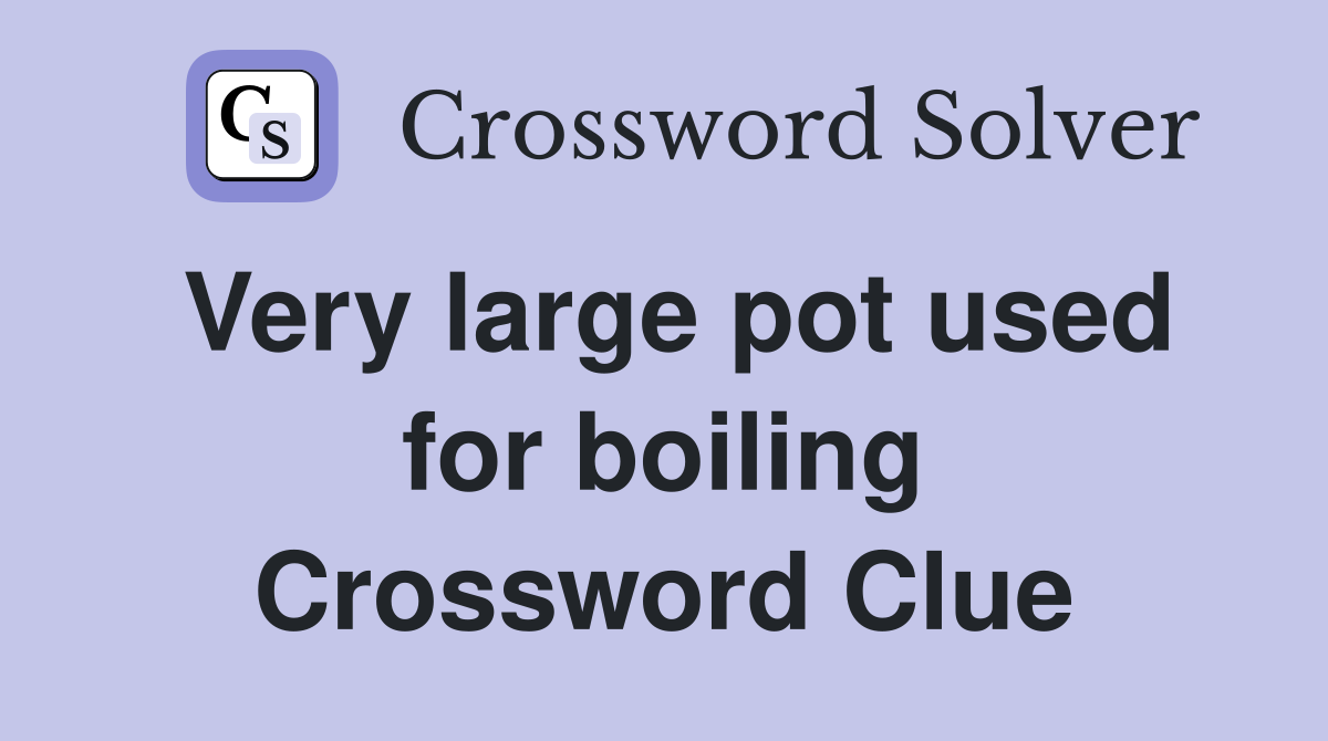 Very large pot used for boiling Crossword Clue
