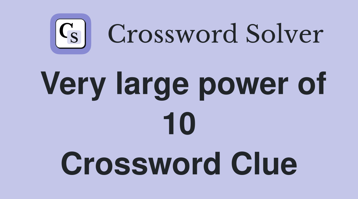 Very large power of 10 Crossword Clue